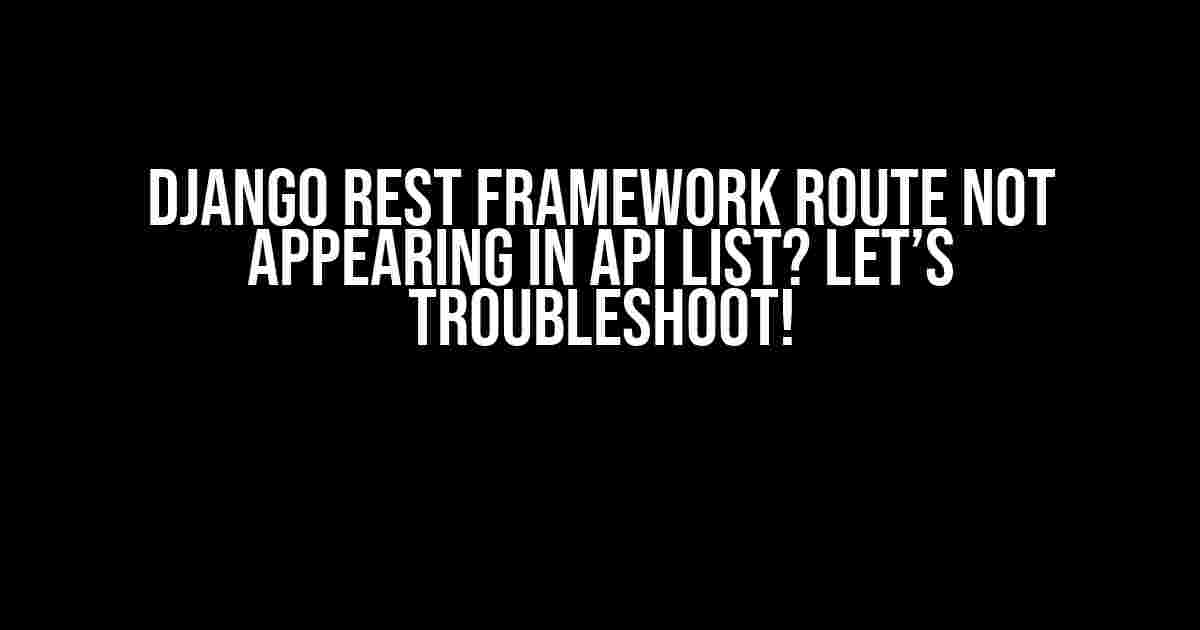 Django REST Framework Route Not Appearing in API List? Let’s Troubleshoot!