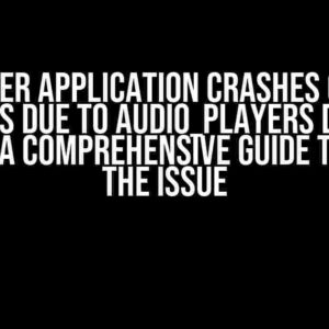 Flutter Application Crashes on iOS Devices due to audio_players Darwin Plugin: A Comprehensive Guide to Fixing the Issue