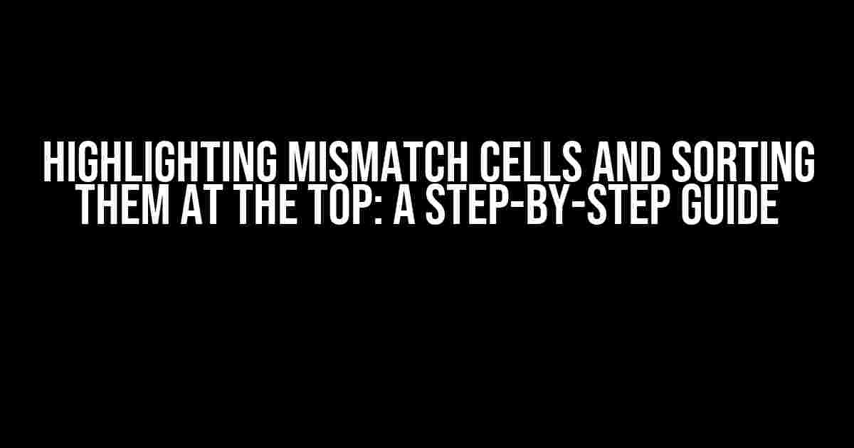 Highlighting Mismatch cells and sorting them at the top: A Step-by-Step Guide