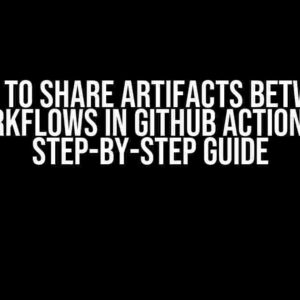 How to Share Artifacts Between Workflows in GitHub Actions: A Step-by-Step Guide