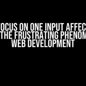 Lost Focus on One Input Affects All Inputs: The Frustrating Phenomenon in Web Development