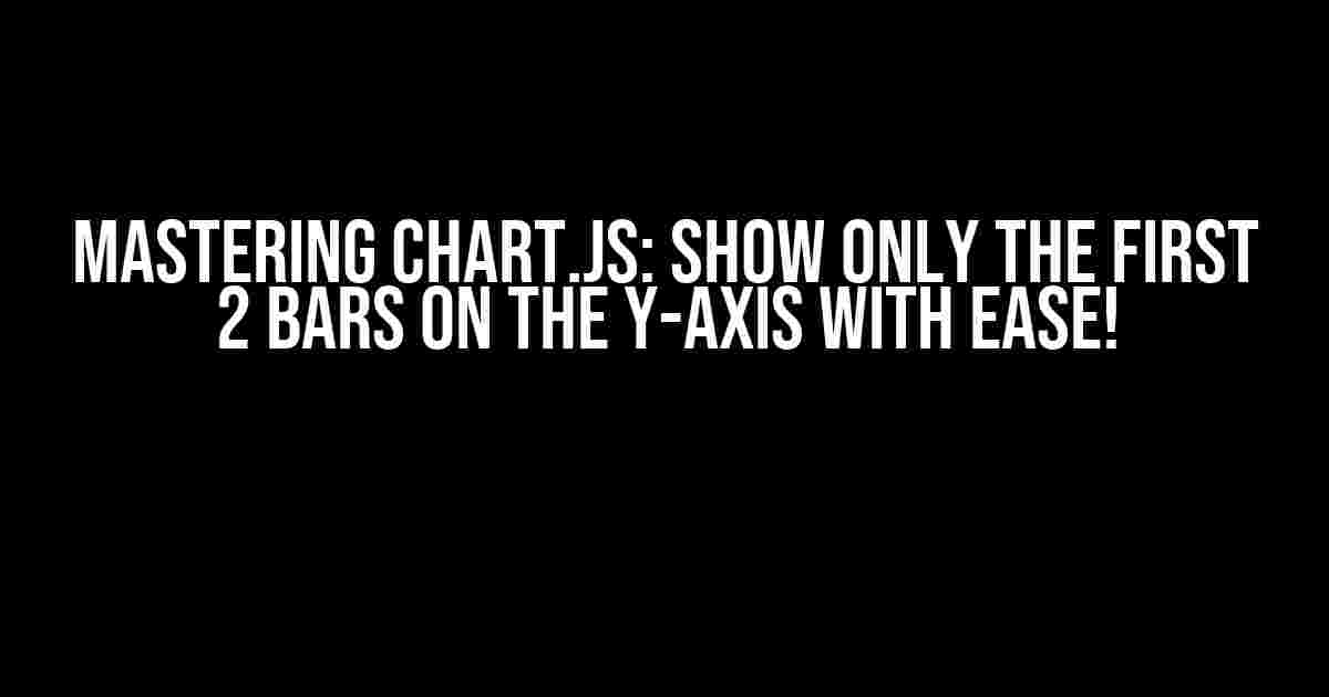 Mastering Chart.js: Show only the first 2 bars on the Y-Axis with Ease!