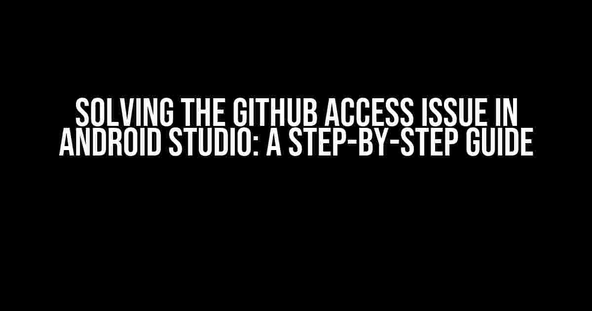 Solving the Github Access Issue in Android Studio: A Step-by-Step Guide