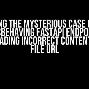 Solving the Mysterious Case of the Misbehaving FastAPI Endpoint: Downloading Incorrect Content from a File URL