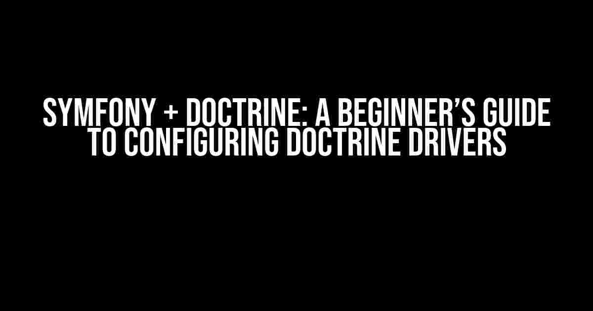 Symfony + Doctrine: A Beginner’s Guide to Configuring Doctrine Drivers