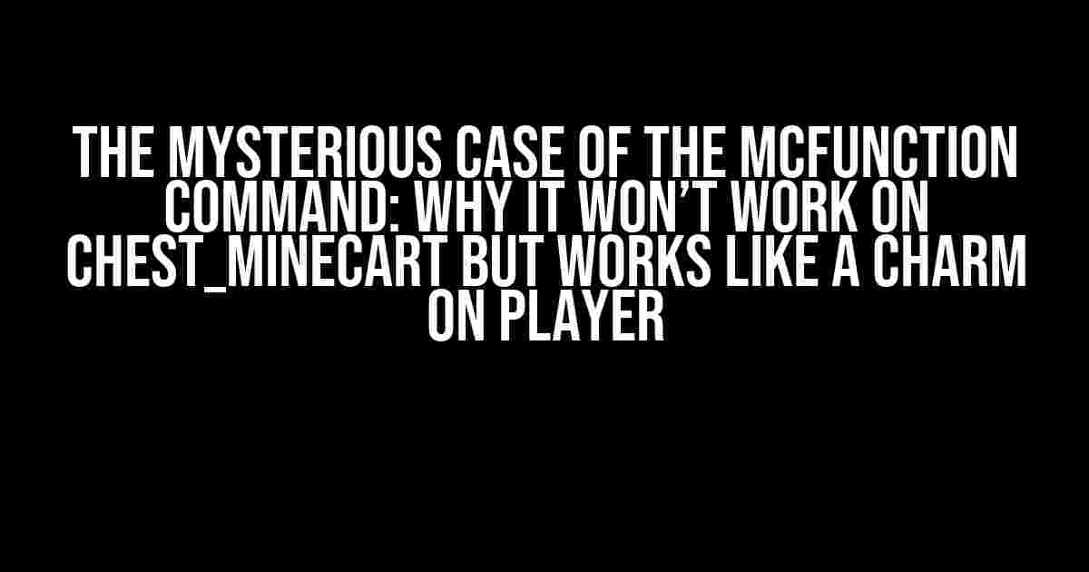 The Mysterious Case of the MCFunction Command: Why It Won’t Work on Chest_Minecart but Works Like a Charm on Player