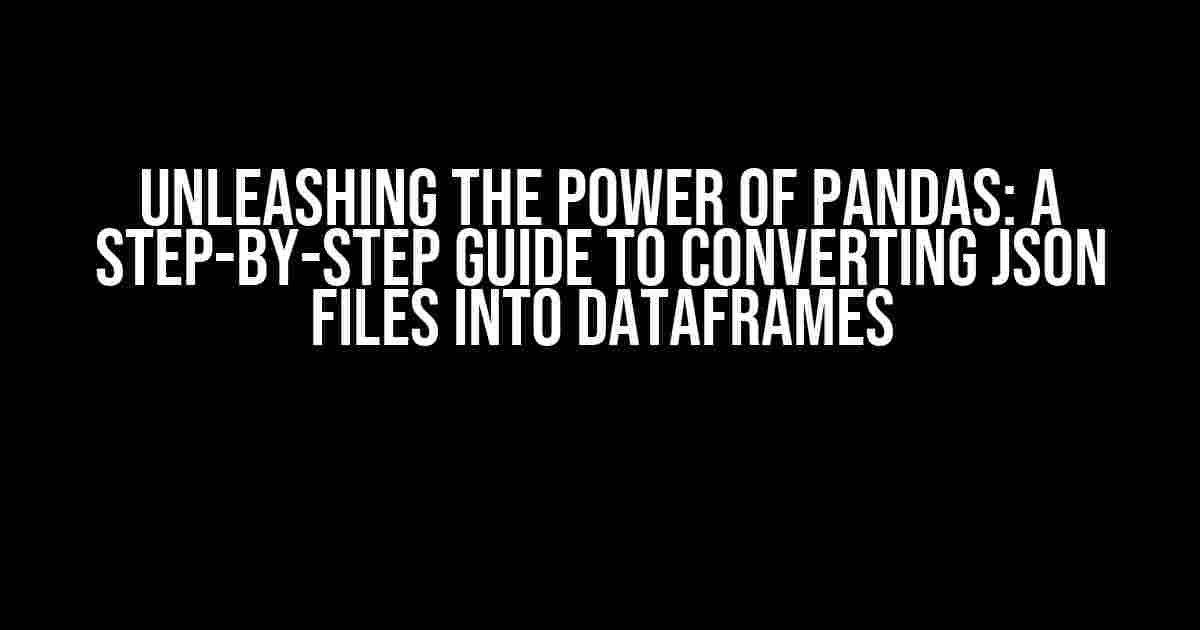 Unleashing the Power of Pandas: A Step-by-Step Guide to Converting JSON Files into Dataframes