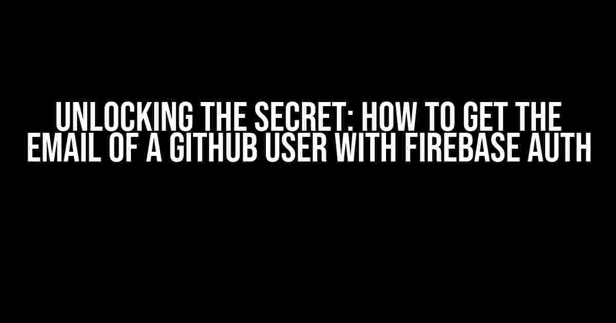 Unlocking the Secret: How to Get the Email of a GitHub User with Firebase Auth